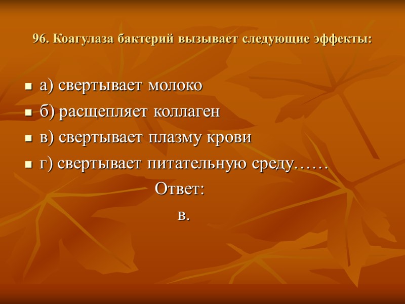 96. Коагулаза бактерий вызывает следующие эффекты: а) свертывает молоко б) расщепляет коллаген в) свертывает